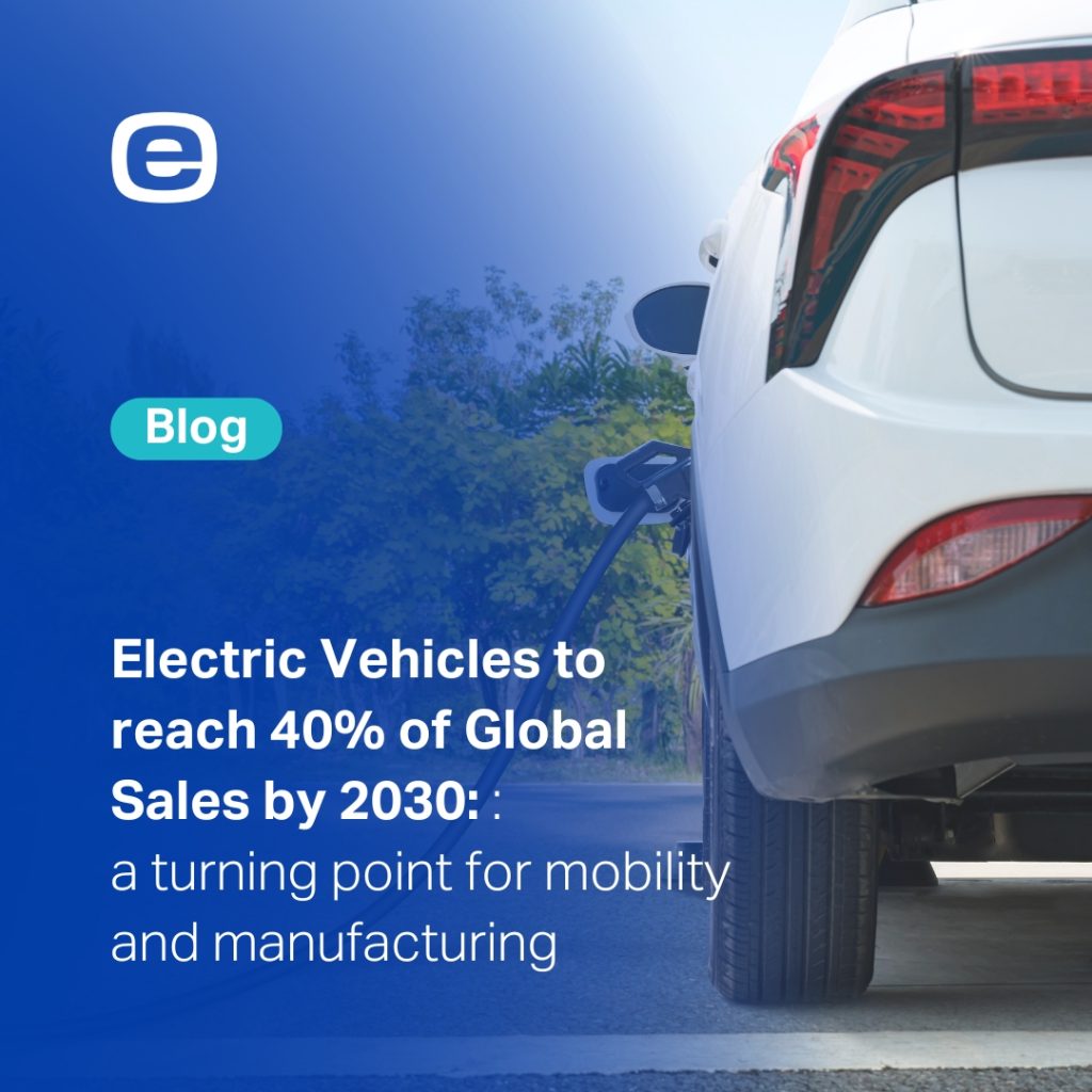 Electric vehicles to reach 40% of global sales by 2030: a turning point for mobility and manufacturing